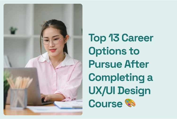 Top 13 Career Options to Pursue After Completing a UX/UI Design Course